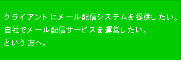 クライアントにメール配信システムを提供したい。自社でメール配信サービスを運営したい。という方へ。