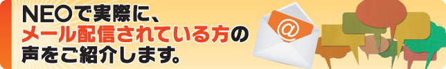 NEOで実際にメール配信されている方の声をご紹介します